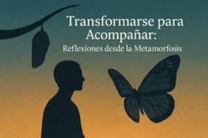 Ilustración de transformación personal con silueta humana, crisálida y mariposa, acompañada del título “Transformarse para Acompañar: Reflexiones desde la Metamorfosis”, relacionada con la formación de coach de Visión Intuitiva.
